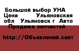 Большой выбор УНА  › Цена ­ 100 - Ульяновская обл., Ульяновск г. Авто » Продажа запчастей   